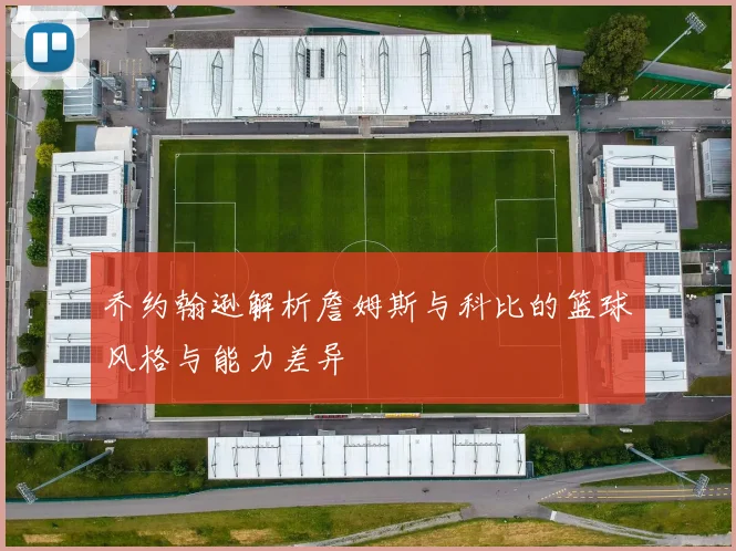 乔约翰逊解析詹姆斯与科比的篮球风格与能力差异