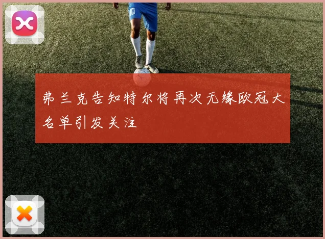 弗兰克告知特尔将再次无缘欧冠大名单引发关注